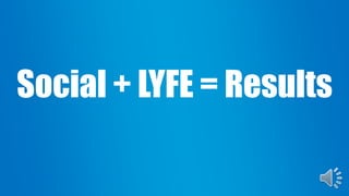 Social + LYFE = Results
 