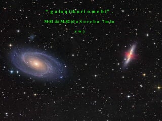 “ galaqtikuri omebi”. M-81  da  M-82 ( daSoreba  7  mln sw ) 