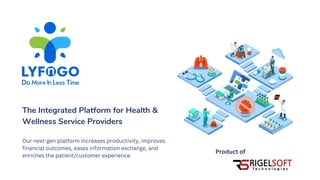 The Integrated Platform for Health &
Wellness Service Providers
Product of
Our next-gen platform increases productivity, improves
financial outcomes, eases information exchange, and
enriches the patient/customer experience.
 