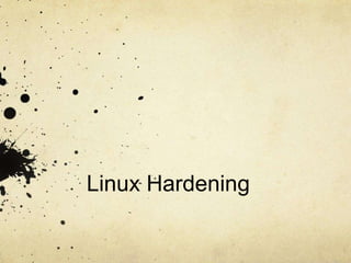 Linux Hardening 
 