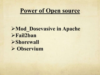 Power of Open source 
Mod_Dosevasive in Apache 
Fail2ban 
Shorewall 
 Observium 
 