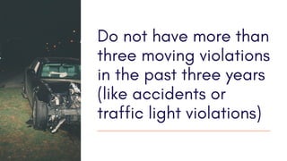 Do not have more than
three moving violations
in the past three years
(like accidents or
traffic light violations)
 