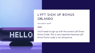 You’ll need to sign up with the correct Lyft Driver
Promo Code. This is very important because Lyft
Driver Promo code is not retroactive.
LYFT SIGN UP BONUS
ORLANDO
How does it work?
 