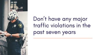 Don’t have any major
traffic violations in the
past seven years
 