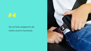 #4
All seat belts equipped in the
vehicle must be functional.
 