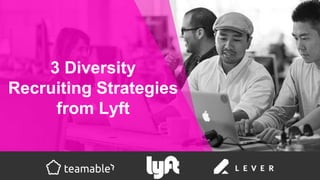 3 Diversity
Recruiting Strategies
from Lyft
 