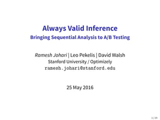 Always Valid Inference
Bringing Sequential Analysis to A/B Testing
Ramesh Johari | Leo Pekelis | David Walsh
Stanford University / Optimizely
ramesh.johari@stanford.edu
25 May 2016
1 / 29
 