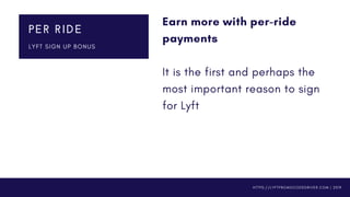 Earn more with per-ride
payments 
It is the first and perhaps the
most important reason to sign
for Lyft
PER RIDE
L Y F T ...