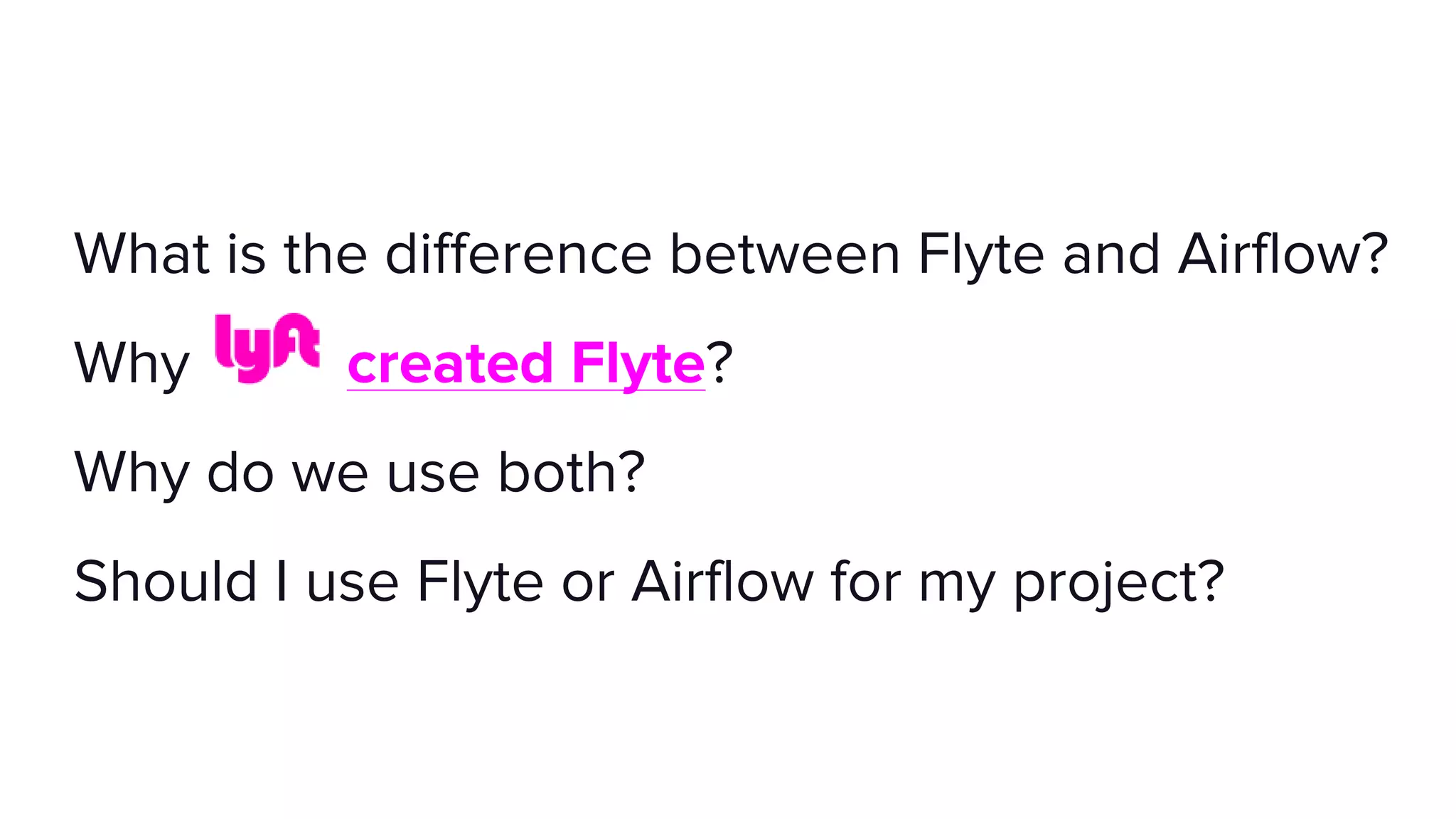 What is the difference between Flyte and Airflow?
Why created Flyte?
Why do we use both?
Should I use Flyte or Airflow for my project?
 