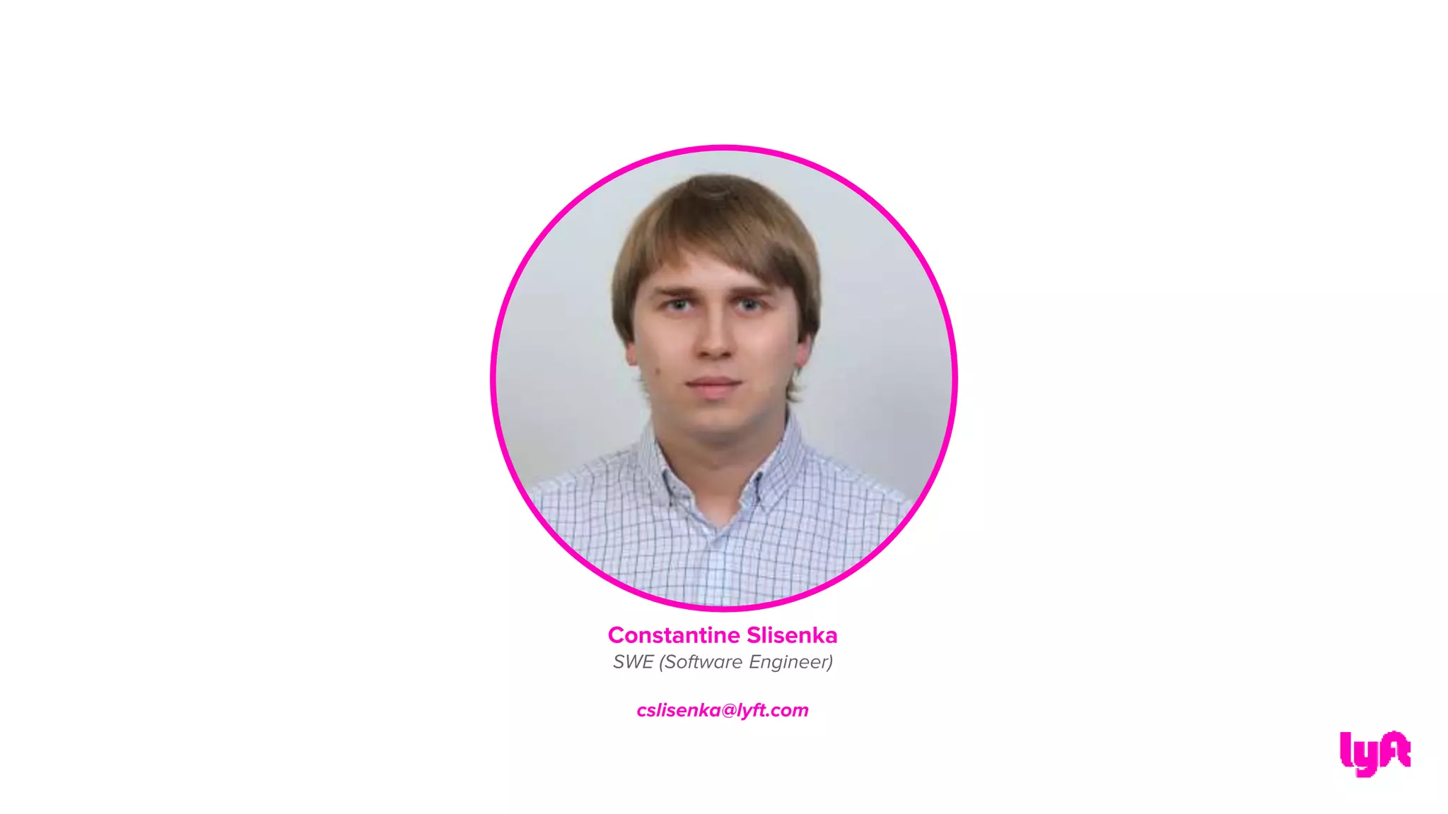 #PrimerosPasos
Constantine Slisenka
SWE (Software Engineer)
cslisenka@lyft.com
 
