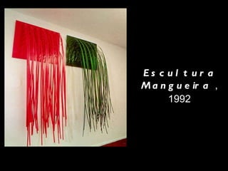 E s c u l t u r a
M a n g u e ir a ,
1992
 