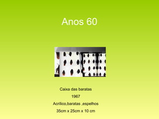 Anos 60 Caixa das baratas 1967 Acrílico,baratas ,espelhos 35cm x 25cm x 10 cm 