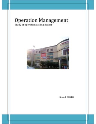 Operation Management
Study of operations at Big Bazaar
Group 4- FMG20A
 