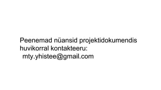 Peenemad nüansid projektidokumendis
huvikorral kontakteeru:
mty.yhistee@gmail.com
 