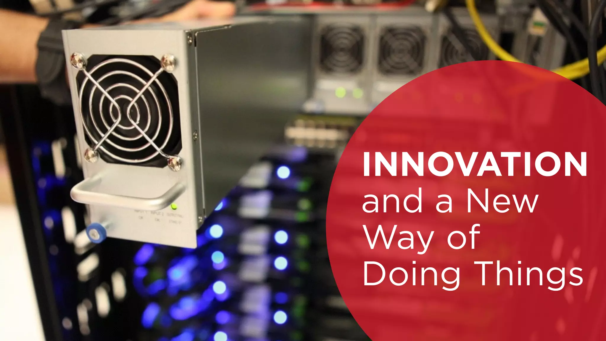 INNOVATION 
and a New 
Way of 
Doing Things 
 