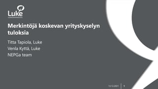 1
Merkintöjä koskevan yrityskyselyn
tuloksia
Titta Tapiola, Luke
Venla Kyttä, Luke
NEPGa team
13.12.2021
 
