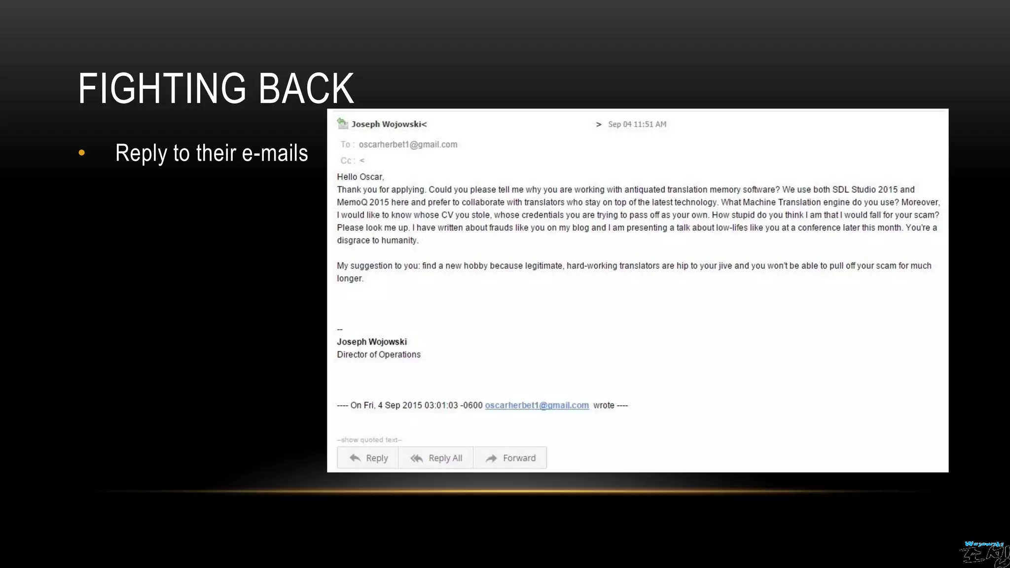 FIGHTING BACK
• Reply to their e-mails
 