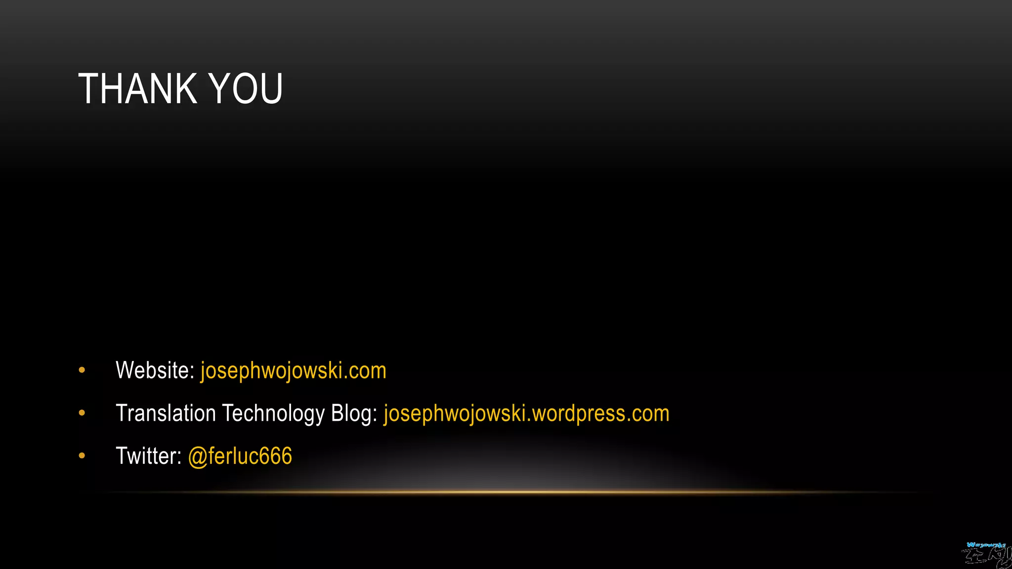 THANK YOU
• Website: josephwojowski.com
• Translation Technology Blog: josephwojowski.wordpress.com
• Twitter: @ferluc666
 