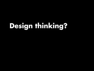 Design thinking?
 