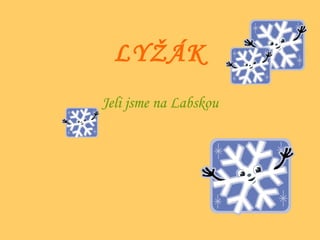 LYŽÁK
Jeli jsme na Labskou
 