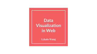 Data
Visualization
in Web
Lykaio Wang
 