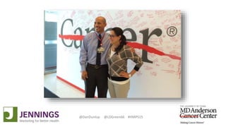 Lyle Green, MD Anderson Cancer Center
Dan Dunlop, Jennings
@DanDunlop @LDGreen66 #HMPS15
 