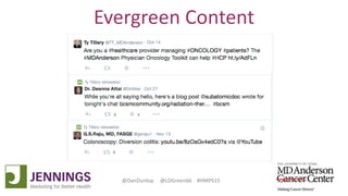 Lyle Green, MD Anderson Cancer Center
Dan Dunlop, Jennings
@DanDunlop @LDGreen66 #HMPS15
Evergreen Content
 