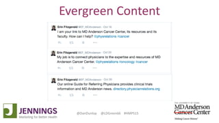 Lyle Green, MD Anderson Cancer Center
Dan Dunlop, Jennings
@DanDunlop @LDGreen66 #HMPS15
Evergreen Content
 