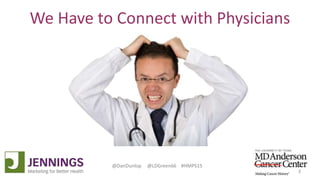 Lyle Green, MD Anderson Cancer Center
Dan Dunlop, Jennings
@DanDunlop @LDGreen66 #HMPS15
We Have to Connect with Physicians
3
 