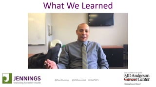 Lyle Green, MD Anderson Cancer Center
Dan Dunlop, Jennings
@DanDunlop @LDGreen66 #HMPS15
What We Learned
 