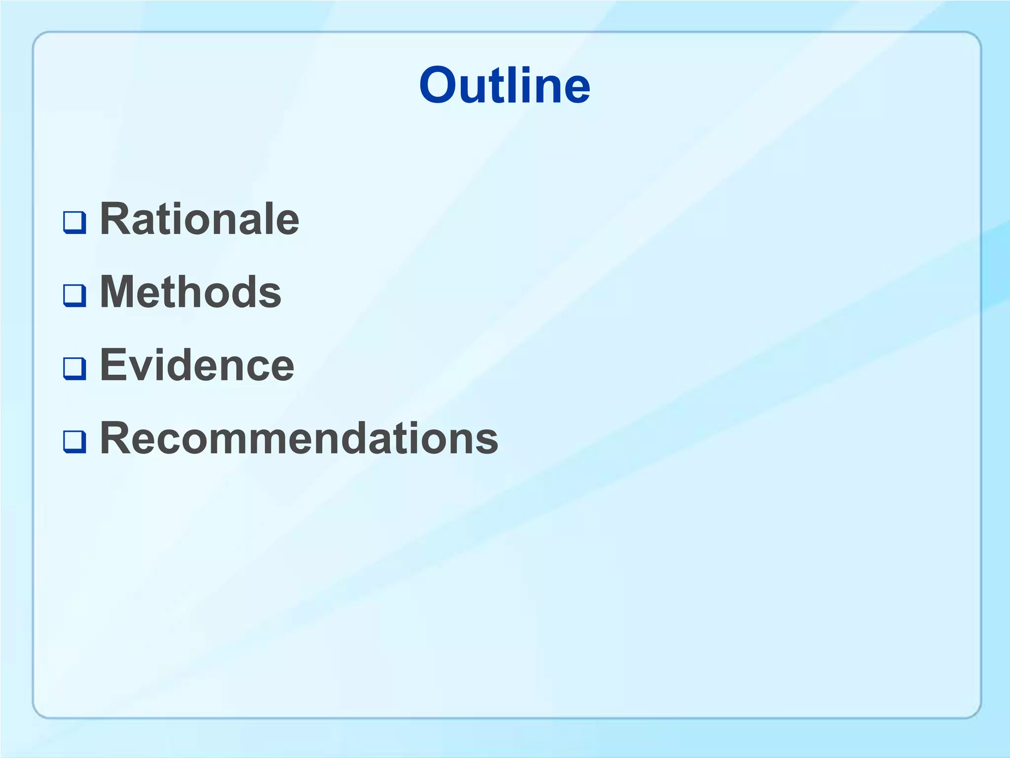 Outline

   Rationale
   Methods
   Evidence
   Recommendations
 