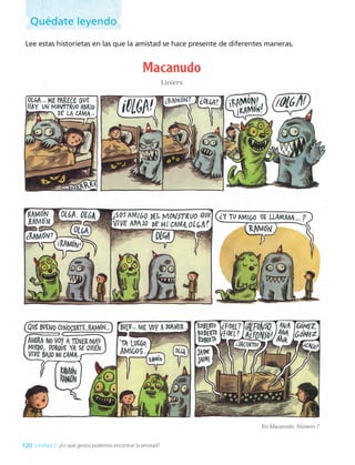Lee estas historietas en las que la amistad se hace presente de diferentes maneras.
Macanudo
Liniers
En Macanudo. Número 7
120 Unidad 2: ¿En qué gestos podemos encontrar la amistad?
Quédate leyendo
LENG_7B_Mineduc.indb 120 18/12/19 23:35
 
