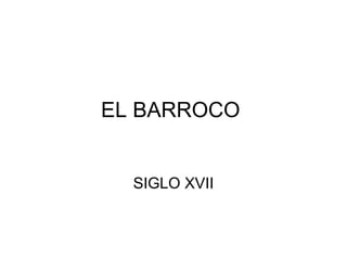 EL BARROCO


  SIGLO XVII
 