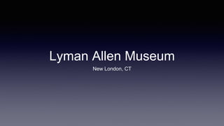 Lyman Allen Museum
New London, CT
 