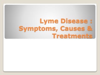 Lyme Disease :
Symptoms, Causes &
Treatments
 