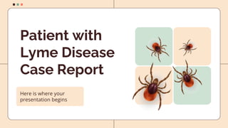 Patient with
Lyme Disease
Case Report
Here is where your
presentation begins
 