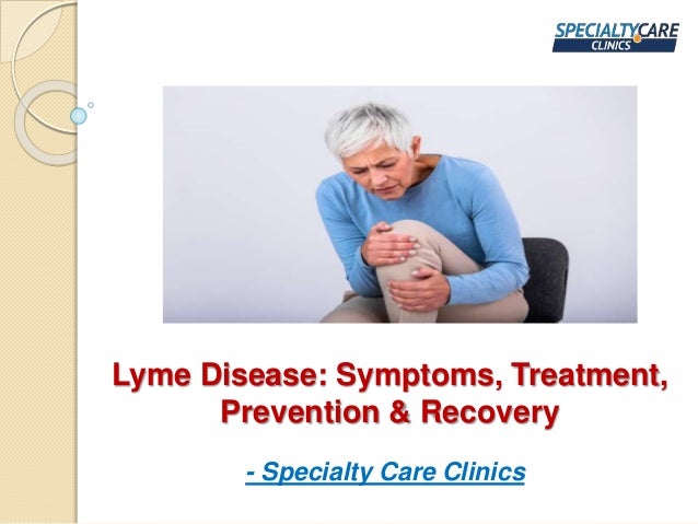 Lyme Disease: Symptoms, Treatment,
Prevention & Recovery
- Specialty Care Clinics
 