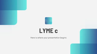 LYME c
Here is where your presentation begins
 