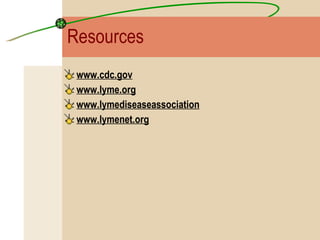 Resources www.cdc.gov www.lyme.org www.lymediseaseassociation www.lymenet.org 
