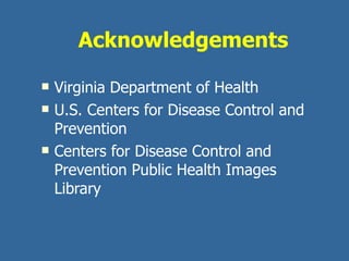 Acknowledgements Virginia Department of Health U.S. Centers for Disease Control and Prevention Centers for Disease Control and Prevention Public Health Images Library 