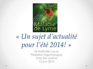 « Un sujet d’actualité
pour l’été 2014! »
Dr Nathalie Lucas
Pédiatre Urgentologue
CHU Ste-Justine
12 juin 2014
 