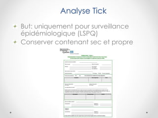 Analyse Tick
But: uniquement pour surveillance
épidémiologique (LSPQ)
Conserver contenant sec et propre
 