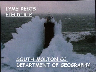 LYME REGIS FIELDTRIP SOUTH MOLTON CC  DEPARTMENT OF GEOGRAPHY 