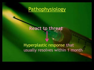Pathophysiology


  React to threat


Hyperplastic response that
usually resolves within 1 month
 