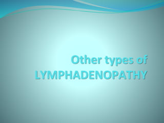 Other types of
LYMPHADENOPATHY
 
