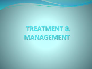 TREATMENT &
MANAGEMENT
 