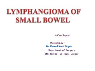 A Case Report
Presented By :
Dr. Kamal Kant Gupta
Department of Surgery
SMS Medical College, Jaipur
 