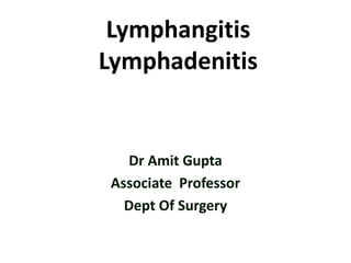 Lymphangitis
Lymphadenitis
Dr Amit Gupta
Associate Professor
Dept Of Surgery
 