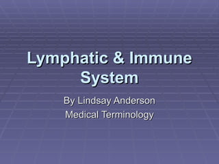 Lymphatic & Immune System By Lindsay Anderson Medical Terminology 