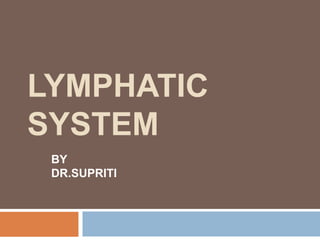 LYMPHATIC
SYSTEM
BY
DR.SUPRITI
 